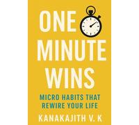 One Minute Wins: Micro Habits That Rewire Your Life: Micro Habits, Massive Impact - Rewire Your Brain in 60 Seconds a Day