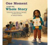 One Moment Is Not My Whole Story: A School Story About Behavior, Belonging, and Being Truly Seen (The Whole Story School Collection)