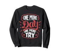 One More Day. One More Try Sweatshirt