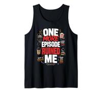 One More Episode Ruined Me Binge Funny Tank Top