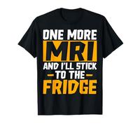 One More MRI and I'll Stick to the Fridge - Funny Medical T-Shirt