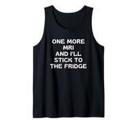One More MRI and I'll Stick to The Fridge Tank Top