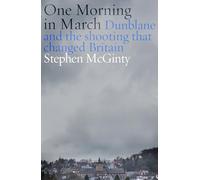 One Morning in March: Dunblane and the Shooting that Changed Britain