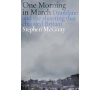 One Morning in March : Dunblane and the Shooting that Changed Britain