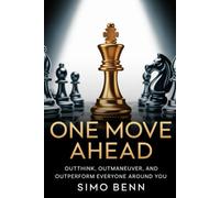 One Move Ahead: Master the Advantage Mindset to Outthink, Outmaneuver, and Outperform Your Competitors: Winning Strategies for Personal and Professional Dominance