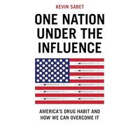 One Nation Under the Influence : America's Drug Habit and How We Can Overcome It