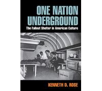 One Nation Underground: The Fallout Shelter in American Culture (American History and Culture)