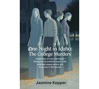 One Night in Idaho: The College Murders: Untold Story Of Lives Interrupted-Delving into the profound impact of the quadruple campus murders and the journey to find answers.