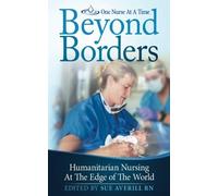 One Nurse At A Time: Beyond Borders: Humanitarian Nursing at the Edge of the World: Volume 1