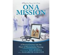 One Nurse At A Time: On A Mission: A Personal Journey into the Heart of Humanitarian Nursing
