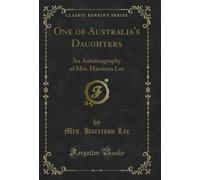 One of Australia's Daughters: An Autobiography of Mrs. Harrison Lee (Classic Reprint)