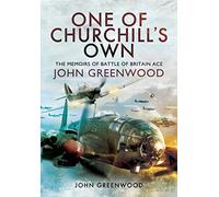 One of Churchill's Own: The Memoirs of Battle of Britain Ace John Greenwood: The Memoirs of Battle of Britain Pilot John Greenwood