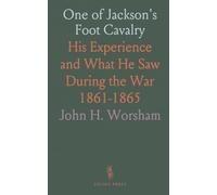 One of Jackson's Foot Cavalry: His Experience and What He Saw During the War 1861-1865