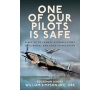 One of Our Pilots is Safe: A Battle of France Airman’s Story of Survival and Road to Recovery