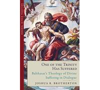 One of the Trinity Has Suffered: Balthasar's Theology of Divine Suffering in Dialogue (Renewal Within Tradition)
