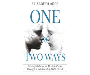 One of Two Ways: Finding Balance in Mental Illness Through A Relationship With Christ