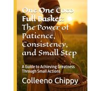 One One Coco Full Basket: The Power of Patience, Consistency, and Small Step: A Guide to Achieving Greatness Through Small Actions