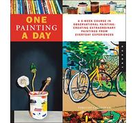 One Painting A Day: A 6-Week Course in Observational Painting--Creating Extraordinary Paintings from Everyday Experiences (One A Day)