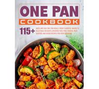 One Pan Cookbook: 115+ Quick and Easy One-Pan Meals: From Flavorful Snacks to Delectable Desserts, Discover Fuss-Free Chicken, Meat, Seafood, and Veggie Recipes for Every Occasion