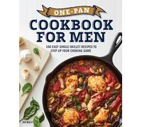 One-Pan Cookbook for Men: 100 Easy Single-Skillet Recipes to Step Up Your Cooking Game