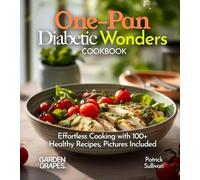 One-Pan Diabetic Wonders Cookbook: Effortless Cooking with 100+ Healthy Recipes, Pictures Included (Diabetes Kitchen)