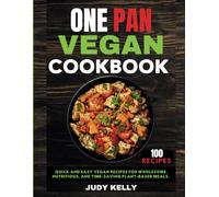 One Pan Vegan Cookbook: 100 Quick and Easy Vegan Recipes for Wholesome, Nutritious, and Time-Saving Plant-Based Meals.: 2 (One Pan Wonders)
