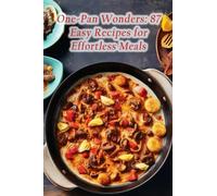 One-Pan Wonders: 87 Easy Recipes for Effortless Meals