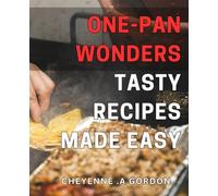 One-Pan Wonders: Tasty Recipes Made Easy: Effortless for Deliciously Quick & Easy Meals at Home.