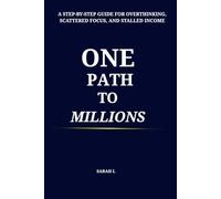 One Path To Millions: A Step By Step Guide for Overthinking, Scattered Focus, and Stalled Income
