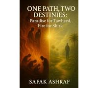 One Path, Two Destinies: Paradise for Tawheed, Fire for Shirk: The Light That Leads to Bliss, the Darkness That Ends in Fire
