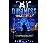 One-Person AI Business in a Weekend: 7 Powerful No-Code AI Tools to Launch, Automate, and Grow an Online Business, Side Hustle, and Passive Income ... Staff or Coding (The One-Person AI Series)
