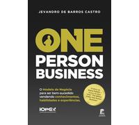 One Person Business: O Modelo de Negócio para ser bem sucedido vendendo Conhecimentos, Habilidades e Experiências