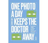 One Photo a Day Keeps the Doctor Away: Inspiring Ways to Slow Down and Look Around
