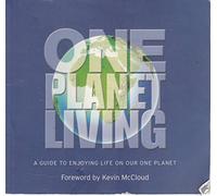 One Planet Living: A Guide To Enjoying Life On Our One Planet