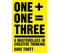 One Plus One Equals Three : A Masterclass in Creative Thinking