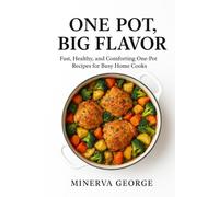 One Pot, Big Flavor: Fast, Healthy, and Comforting One-Pot Recipes for Busy Home Cooks