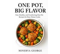 One Pot, Big Flavor: Fast, Healthy, and Comforting One-Pot Recipes for Busy Home Cooks