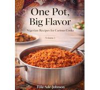 One Pot, Big Flavor: Nigerian Recipes for Curious Cooks - Volume 1