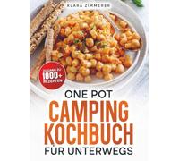 One Pot Camping Kochbuch für unterwegs: Ein Topf, ein Brenner, kein Stress - Schnelle Gerichte für echte Outdoor-Fans