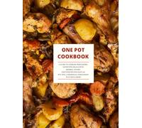 One Pot Cookbook: A Guide to Cooking Wholesome, Satisfying Meals with Minimal Effort; Discover Recipes Such as Pot Pies, Casseroles, stroganoff Plus Much More