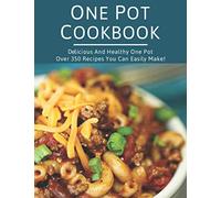 One Pot Cookbook: Delicious and Healthy One Pot Over 350 Recipes You Can Easily Make!