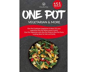 One Pot Cookbook Vegetarian & More: 151 easy vegetarian One Pot dishes quick & tasty! One Pot Vegetarian with One Pot Meals & One Pot Pasta cooking ideas for kids and family.
