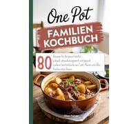One Pot Familien Kochbuch: 80 Rezepte für die ganze Familie - schnell, abwechslungsreich und gesund. Leckere Familienküche aus Topf, Pfanne und Ofen - Kochen ohne Stress.
