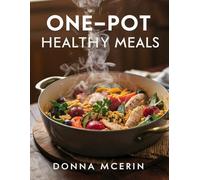 One-Pot Healthy Meals: Simple, Flavorful Dishes for Busy Days - Nutritious Recipes Made in Just One Pot, Pan, or Skillet (Donna McErin’s Healthy Kitchen Series)