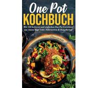 One Pot Kochbuch - 150 schnelle und einfache Rezepte aus nur einem Topf: Inklusive Nährwertangaben, praktischer Ratgeberteil und Tipps für stressfreies Kochen im Alltag.