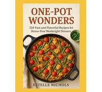 One-Pot Wonders: 150 Fast and Flavorful Recipes for Stress-Free Weeknight Dinners (Smart Kitchen Series)