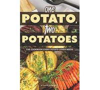 One Potato, Two Potatoes: The Cookbook Every Potato Lover Needs