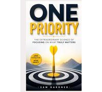 One Priority: The Extraordinary Science of Focusing on What Truly Matters