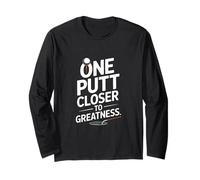 One Putt Closer to Greatness Golf Long Sleeve T-Shirt