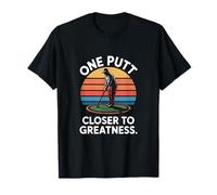 One Putt Closer to Greatness Golf T-Shirt